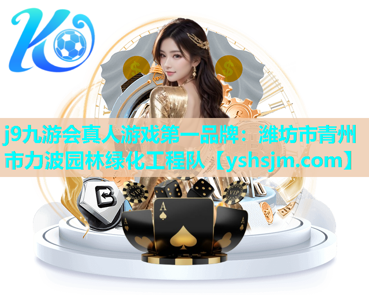 j9九游会真人游戏第一品牌：潍坊市青州市力波园林绿化工程队